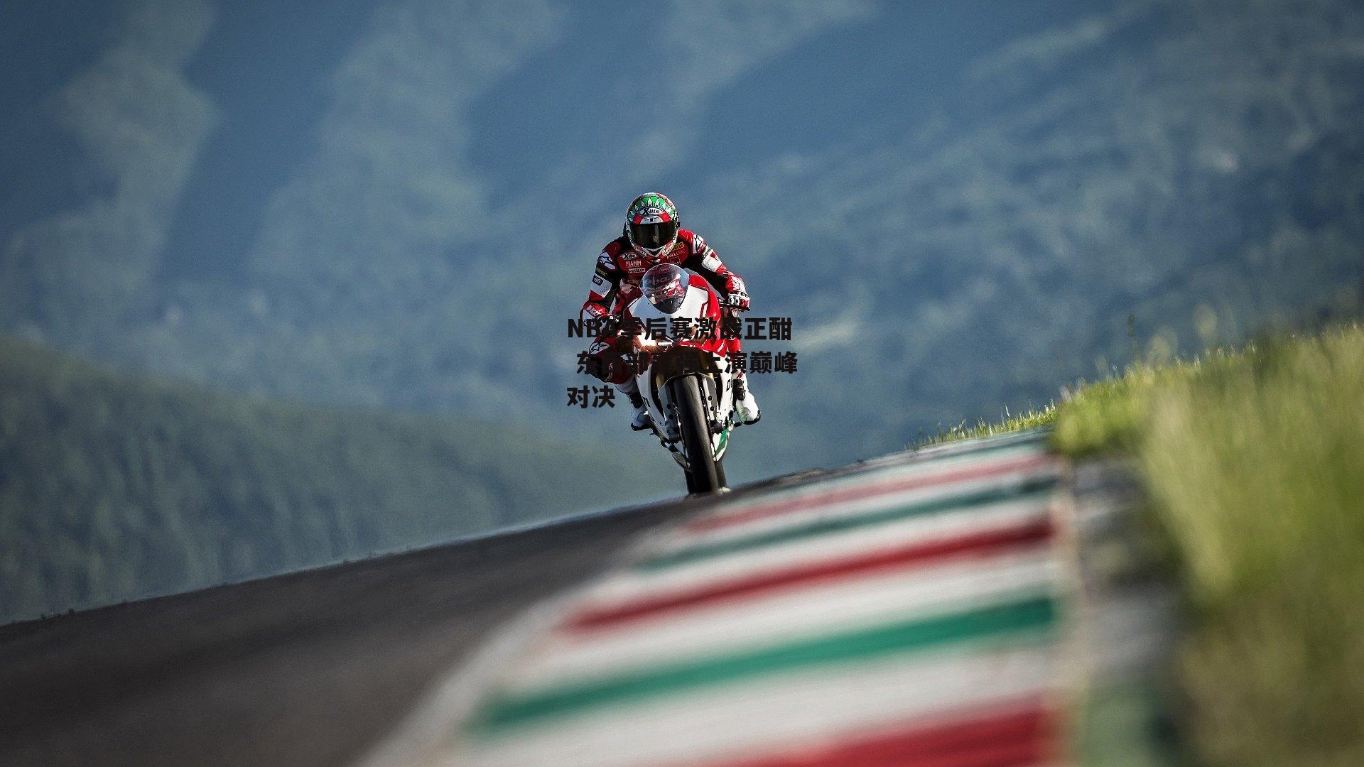 NBA季后赛激战正酣 东西部豪强上演巅峰对决